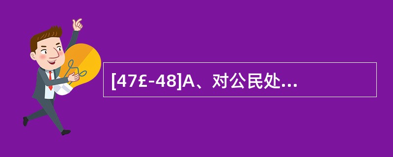 [47£­48]A、对公民处50元以下罚款 B、对公民处500元罚款C、没收非法