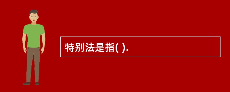 特别法是指( ).