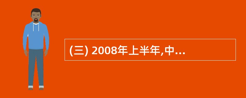 (三) 2008年上半年,中国人民银行先后5次上调金融机构人民币存款准备金率,由