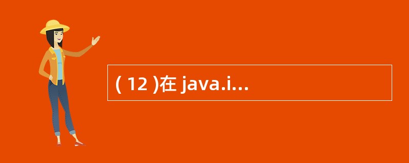 ( 12 )在 java.io 包中,字符输出流类都是 ( 12 ) 类的子类。