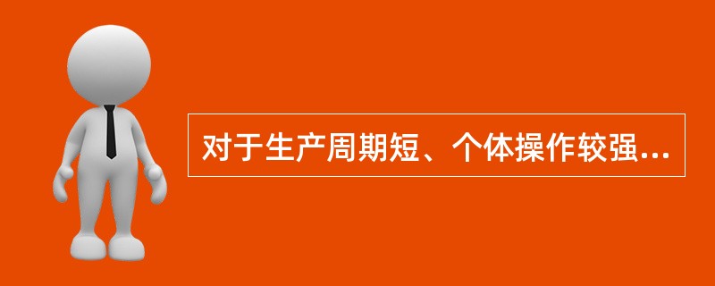 对于生产周期短、个体操作较强的产品生产过程,一般采用以( )为记录对象的原始记录