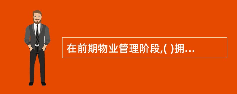 在前期物业管理阶段,( )拥有物业,是物业的第一业主。