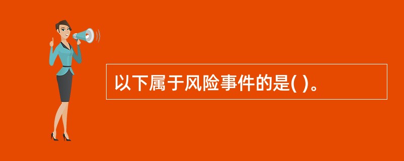 以下属于风险事件的是( )。