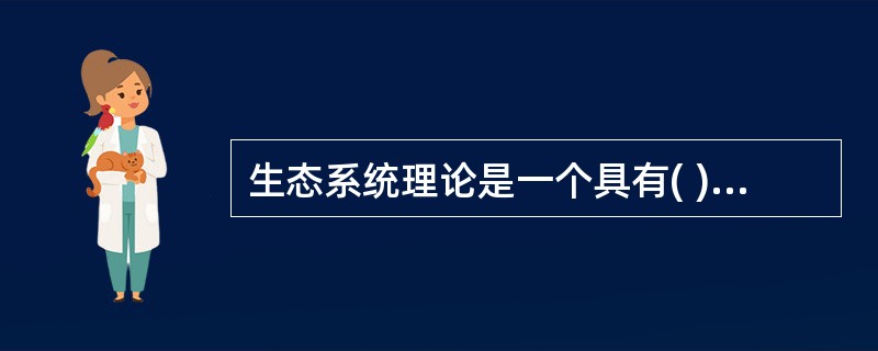 生态系统理论是一个具有( )的理论。