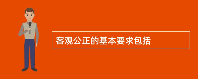 客观公正的基本要求包括