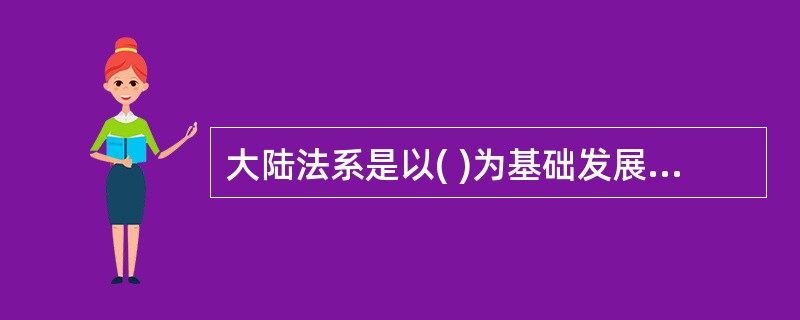 大陆法系是以( )为基础发展起来的法律的总称.