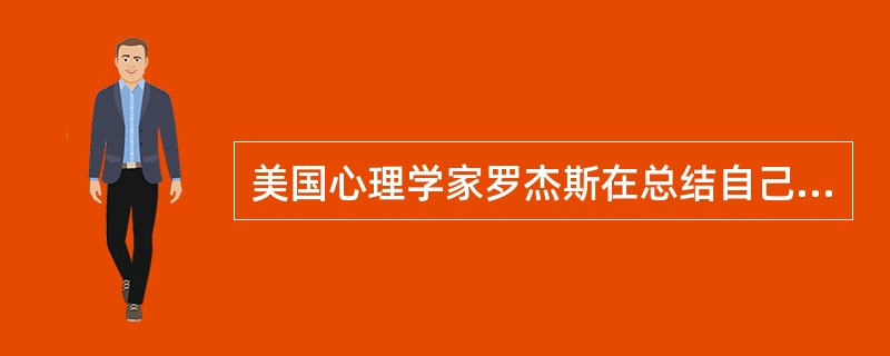 美国心理学家罗杰斯在总结自己的临床辅导经验后提出的人本治疗模式具有以下 ( )一