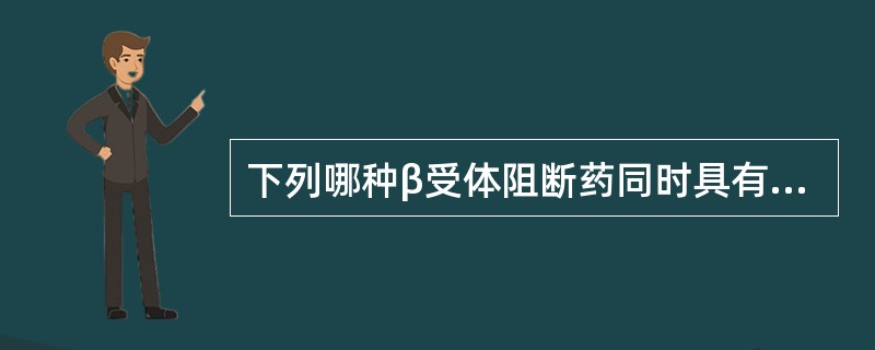 下列哪种β受体阻断药同时具有α受体阻断作用