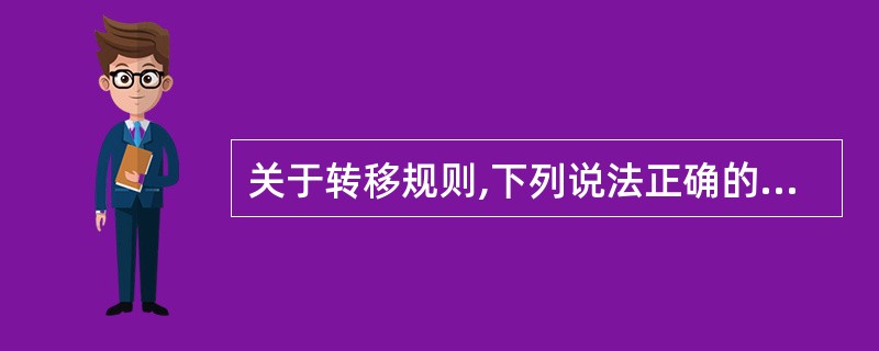 关于转移规则,下列说法正确的有()。