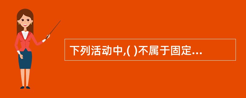 下列活动中,( )不属于固定资产投资活动。