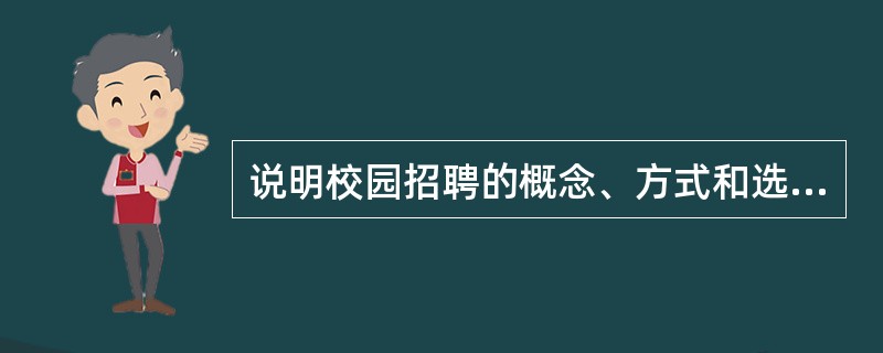 说明校园招聘的概念、方式和选择招聘学校应考虑因素。