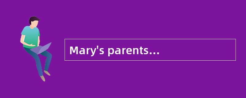 Mary's parents are worried about Mary be