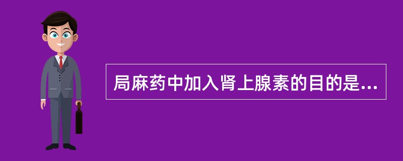 局麻药中加入肾上腺素的目的是( )。