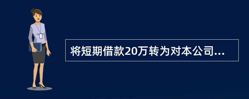 将短期借款20万转为对本公司的投资,则本公司的( )。