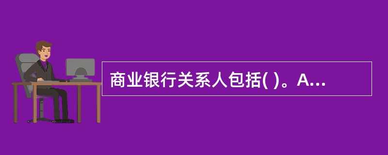 商业银行关系人包括( )。A 商业银行的董事B 商业银行的管理人员C 信贷业务人