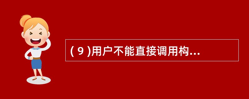 ( 9 )用户不能直接调用构造方法,只能通过 ( 9 ) 关键字自动调用。 -