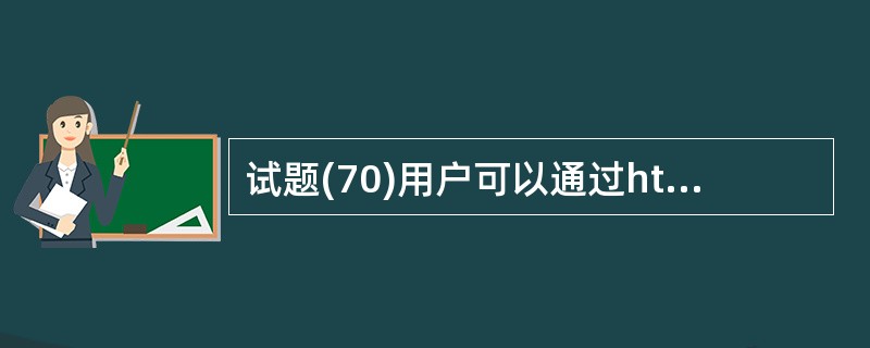 试题(70)用户可以通过http:£¯£¯www.a.com和http:£¯£¯