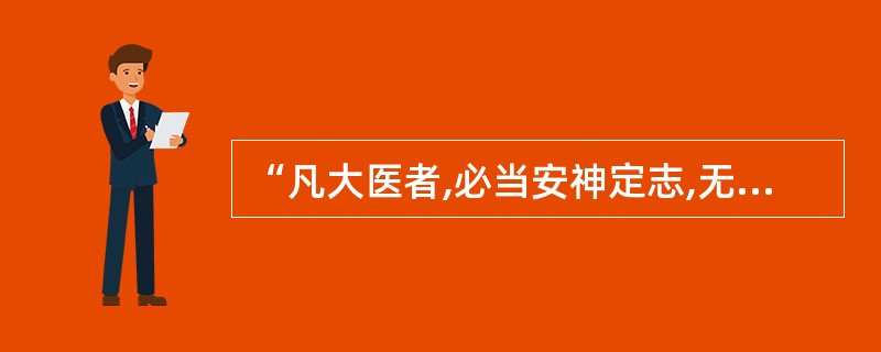 “凡大医者,必当安神定志,无欲无求,先发大慈恻隐之心,誓愿普救含灵之苦”出自(