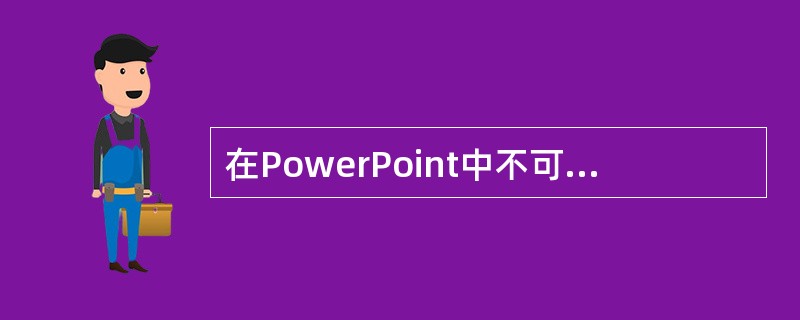 在PowerPoint中不可以插入()文件。A:Exe文件B:Wav文件C:Bm