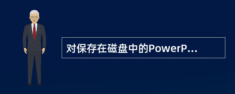 对保存在磁盘中的PowerPoint2003文件需要进行编辑时,用户选择该文件的