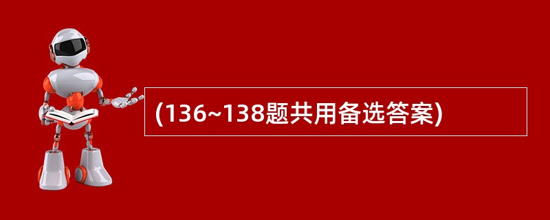 (136~138题共用备选答案)
