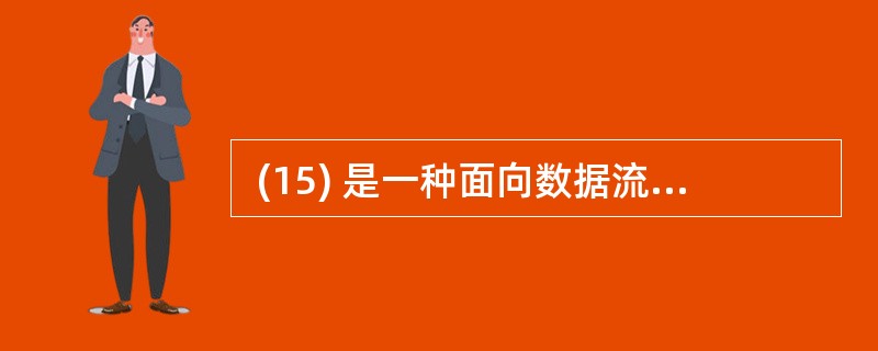  (15) 是一种面向数据流的开发方法,其基本思想是软件功能的分解和抽象。 (