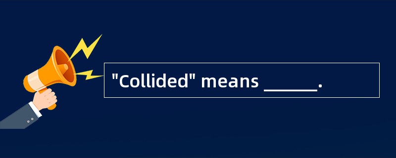 "Collided" means ______.