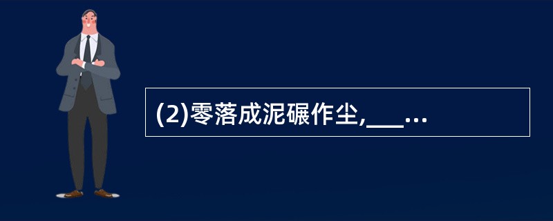 (2)零落成泥碾作尘,__________。(陆游《卜算子·咏梅》)