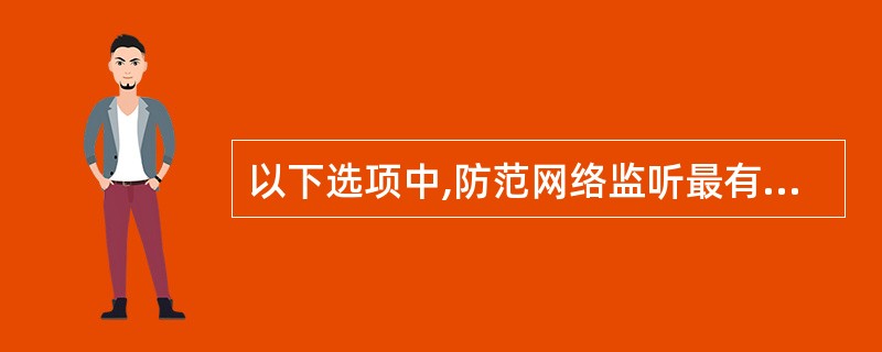 以下选项中,防范网络监听最有效的方法是(42)。