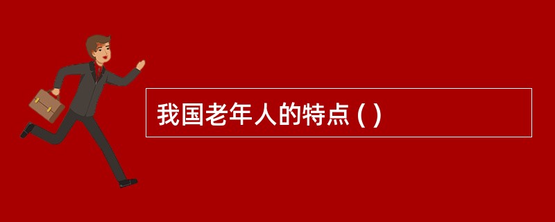 我国老年人的特点 ( )