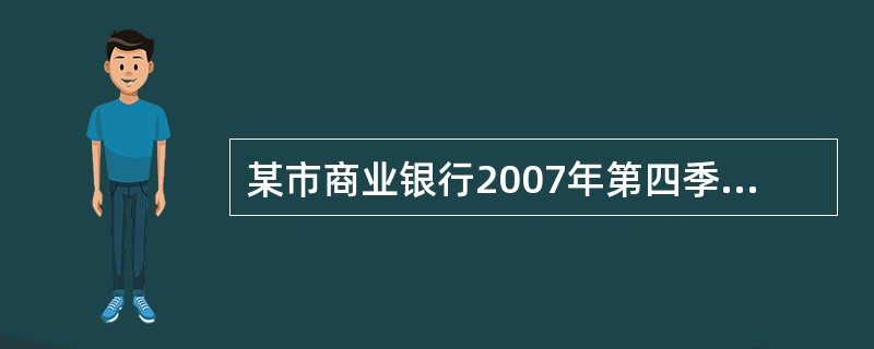 某市商业银行2007年第四季度发生以下经济业务: (1)取得一般贷款业务利息收入