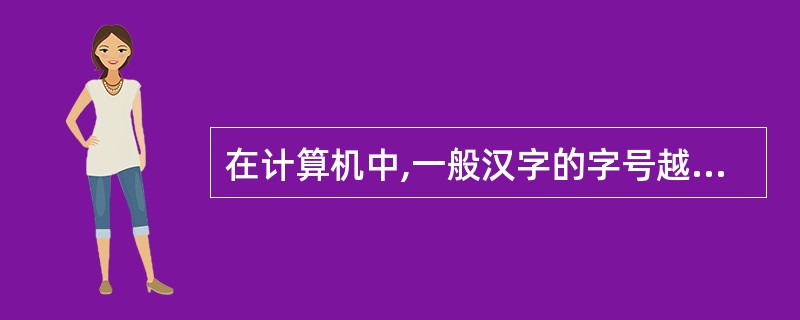 在计算机中,一般汉字的字号越大,字也越大.()