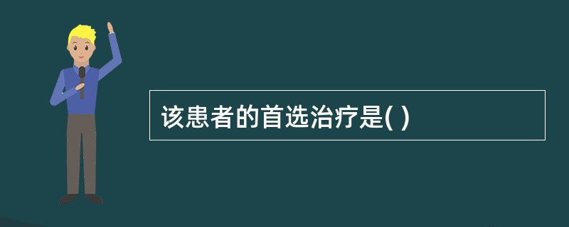 该患者的首选治疗是( )