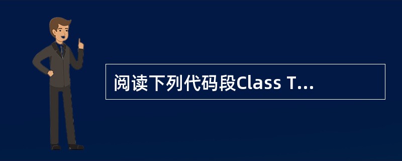 阅读下列代码段Class Test implements Runnable {P