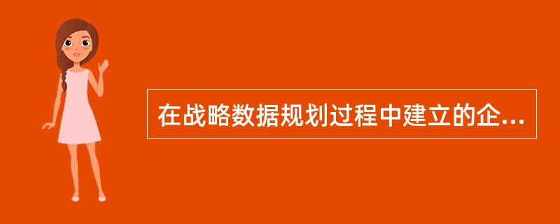 在战略数据规划过程中建立的企业模型反映了( )。Ⅰ.一个企业中的主要业务领域 Ⅱ