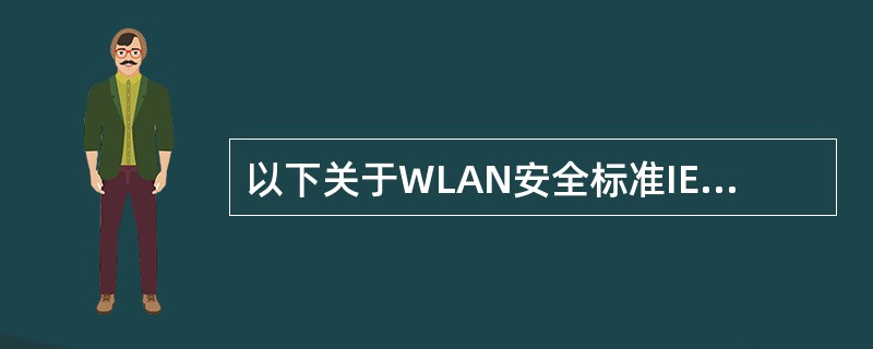 以下关于WLAN安全标准IEEE 802.11i的描述中,错误的是(47)。