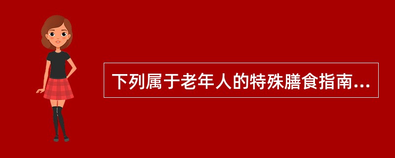 下列属于老年人的特殊膳食指南内容的是( )。