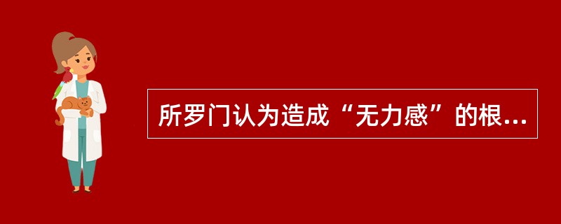 所罗门认为造成“无力感”的根源有()。