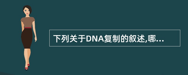 下列关于DNA复制的叙述,哪一项是错误的