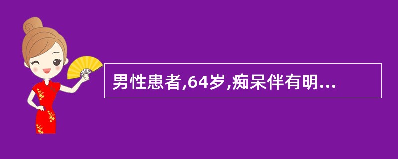 男性患者,64岁,痴呆伴有明显的人格改变和行为障碍,定向力和记忆力尚好,头 MR