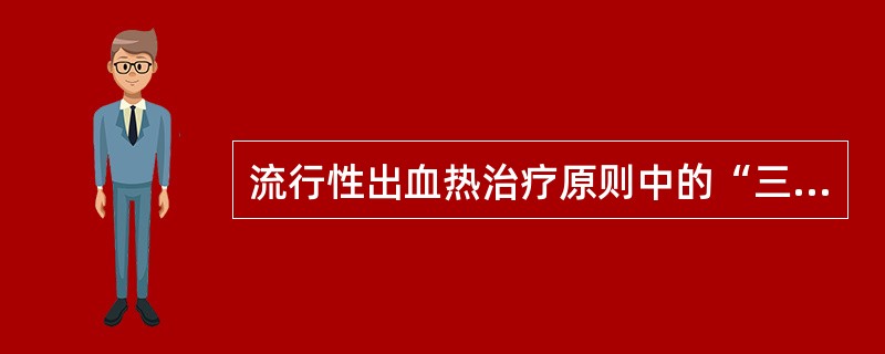 流行性出血热治疗原则中的“三早一就”不包括