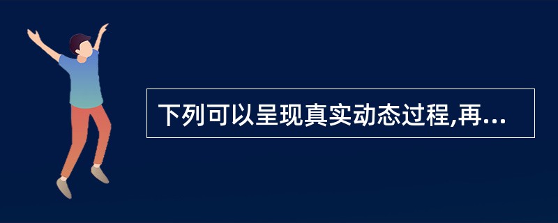 下列可以呈现真实动态过程,再现真实运动变化的媒体是()。