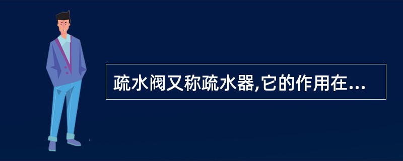 疏水阀又称疏水器,它的作用在于( ),属于自动作用阀门。