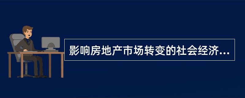 影响房地产市场转变的社会经济力量有()。