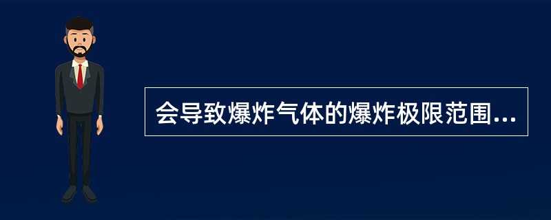 会导致爆炸气体的爆炸极限范围变大的条件是( )