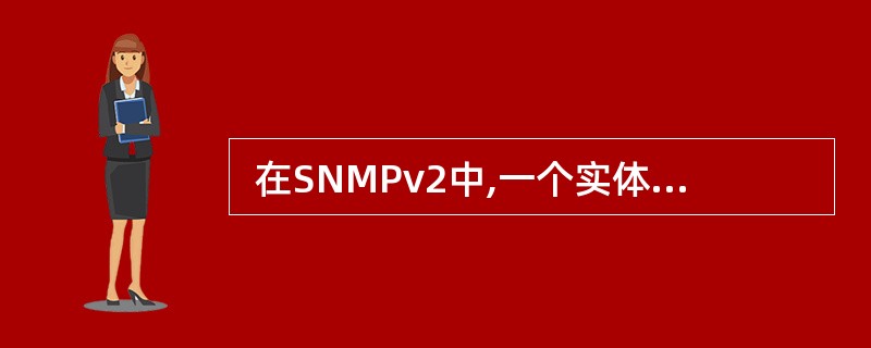  在SNMPv2中,一个实体接受到一个报文,一般经过四个步骤: (1)把PDU