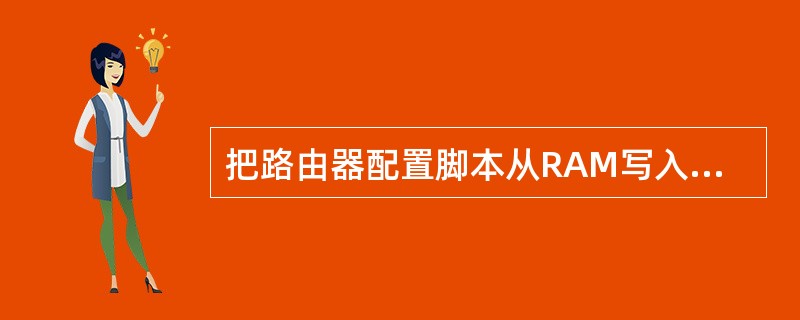 把路由器配置脚本从RAM写入NVRAM的命令是——。