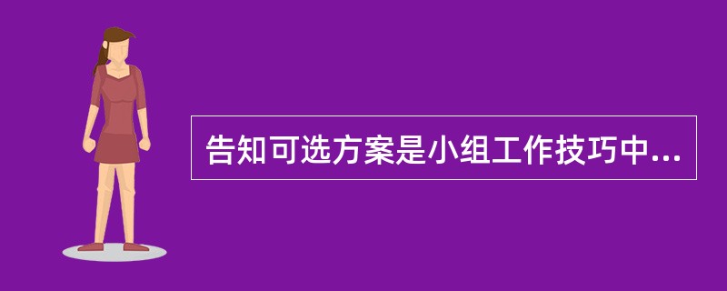 告知可选方案是小组工作技巧中的( )的内容。