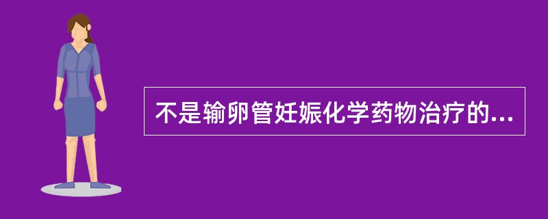 不是输卵管妊娠化学药物治疗的指征是