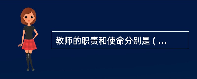 教师的职责和使命分别是 ( ) A教书育人 教学科研 B 教学科研 教书育人 C